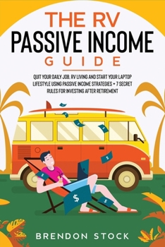 Paperback The RV Passive Income Guide: Quit Your Daily Job, RV Living and Start Your Laptop Lifestyle Using Passive Income Strategies + 7 Secret Rules for In Book