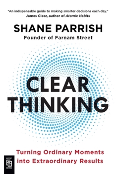 Clear Thinking: Turning Ordinary Moments into Extraordinary Results
