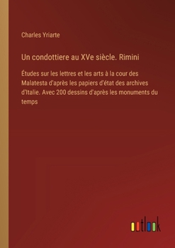 Paperback Un condottiere au XVe siècle. Rimini: Études sur les lettres et les arts à la cour des Malatesta d'après les papiers d'état des archives d'Italie. Ave [French] Book