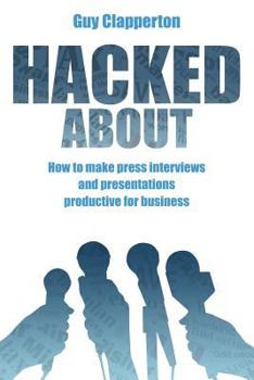 Paperback Hacked About: How to make press interviews and presentations productive for business Book