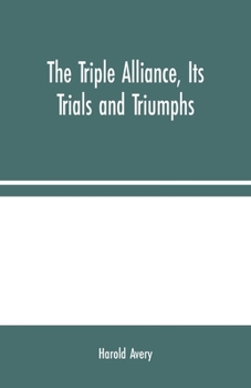 The Triple Alliance: Its Trials and Triumphs