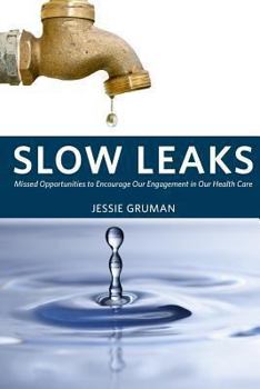 Paperback Slow Leaks: Missed Opportunities to Encourage Our Engagement in Our Health Care Book