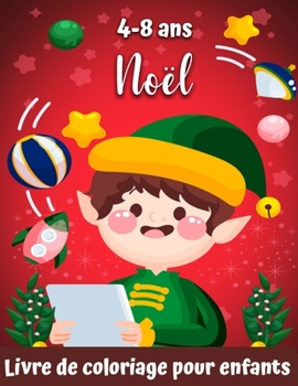 Livre de coloriage de No?l pour les enfants de 4 ? 8 ans: Pages mignonnes ? colorier avec Santa Claus, rennes, bonhommes de neige, arbre de No?l et pl