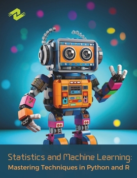 Paperback Statistics and Machine Learning: Mastering Techniques in Python and R: Hands-On Techniques for Building Robust Predictive Models Book