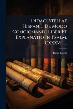 Paperback Didaci Stellae Hispani... De Modo Concionandi Liber Et Explanatio In Psalm. Cxxxvi...... [Latin] Book