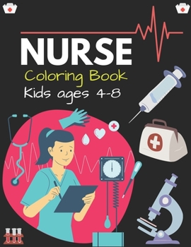 NURSE Coloring Book Kids ages 4-8: Cute Nurse Career Coloring Pages for Toddlers, Preschoolers, and Kindergarten, Great Gift For Girls who Love Nursing Occupation.
