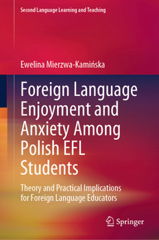 Hardcover Foreign Language Enjoyment and Anxiety Among Polish EFL Students: Theory and Practical Implications for Foreign Language Educators Book