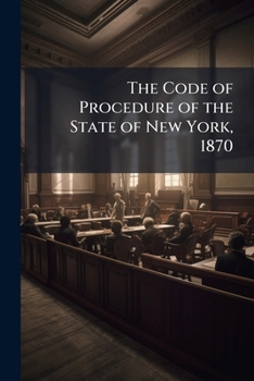 Paperback The Code of Procedure of the State of New York, 1870: As Amended to August 1, 1871 Book