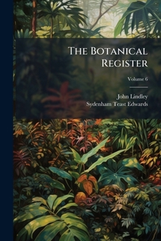 Paperback The Botanical Register: Consisting of Coloured Figures of Exotic Plants Cultivated in British Gardens With Their History and Mode of Treatment; Volume Book