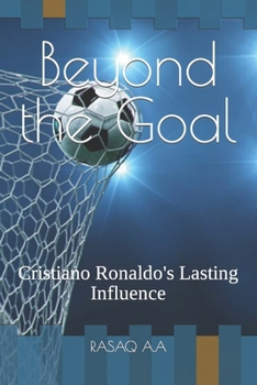 Beyond the Goal: Cristiano Ronaldo's Lasting Influence B0CNTHNDCV Book Cover