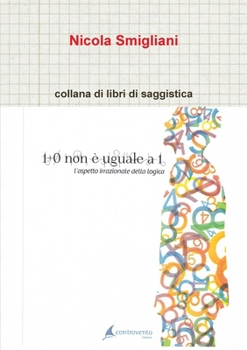 Paperback 1 + 0 non è uguale a 1, l'aspetto irragionevole della logica [Italian] Book