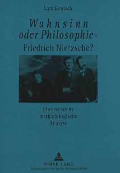 Wahnsinn Oder Philosophie - Friedrich Nietzsche?- Eine Meistens Methodologische Analyse: Eine Meistens Methodologische Analyse