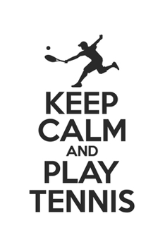 KEEP CALM and play tennis: Calendar, weekly planner, diary, notebook, book 105 pages in softcover. One week on one double page. For all appointments, notes and tasks that you want to take down and not