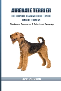 Paperback Airedale Terrier: The Ultimate Training Guide for the King of Terriers: Obedience, Commands & Behavior at Every Age Book