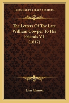 Paperback The Letters Of The Late William Cowper To His Friends V1 (1817) Book