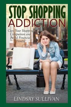 Paperback Stop Shopping Addiction: Cure Your Shopping Compulsion and Avoid Financial Trouble Book