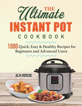 Paperback The Ultimate Instant Pot Cookbook: 1000 Quick, Easy & Healthy Recipes for Beginners and Advanced Users Book