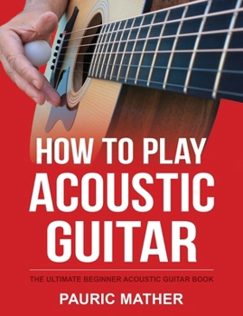 Paperback How To Play Acoustic Guitar: The Ultimate Beginner Acoustic Guitar Book