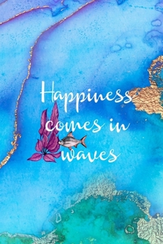 Happiness Comes In Waves: All Purpose 6x9 Blank Lined Notebook Journal Way Better Than A Card Trendy Unique Gift Aqua and Gold Aquarium