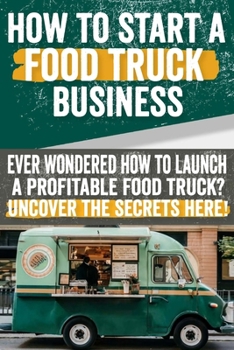 Paperback how to start a food truck business: Ever Wondered How to Launch a Profitable Food Truck? Uncover the Secrets Here!: Discover the secrets to launching Book