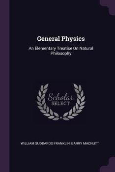 General Physics: An Elementary Treatise on Natural Philosophy
