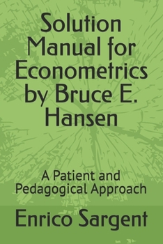 Solution Manual for Econometrics by Bruce E. Hansen: A Patient and Pedagogical Approach