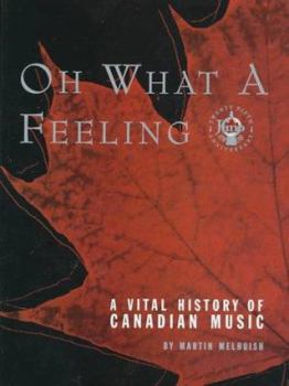 Hardcover Oh What a Feeling: A Vital History of Canadian Music Book