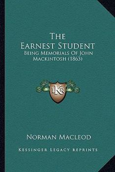 Paperback The Earnest Student: Being Memorials Of John Mackintosh (1863) Book