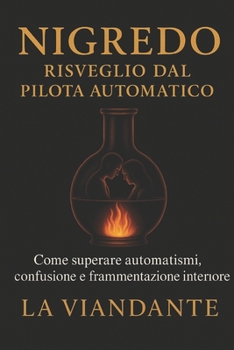Nigredo – Risveglio dal pilota automatico: Come superare automatismi, confusione e frammentazione interiore (Italian Edition)