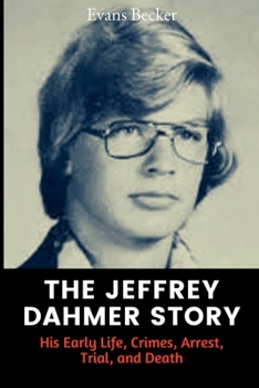 The Jeffrey Dahmer Story: His Early Life, Crimes, Arrest, Trial, and Death