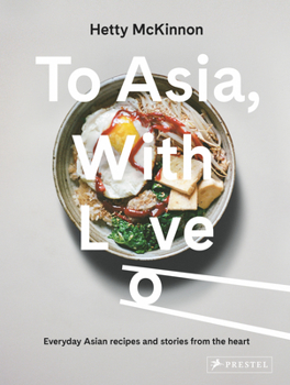 Hardcover To Asia, with Love: Everyday Asian Recipes and Stories from the Heart Book