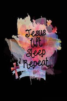 Paperback Jesus Lift Sleep Repeat: Jesus Weight Training Log Notebook Book