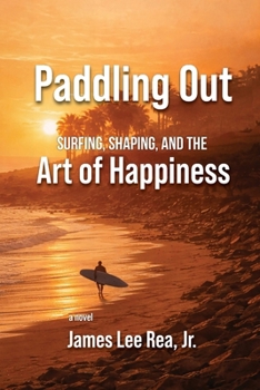 Paddling Out: Surfing, Shaping, and the Art of Happiness