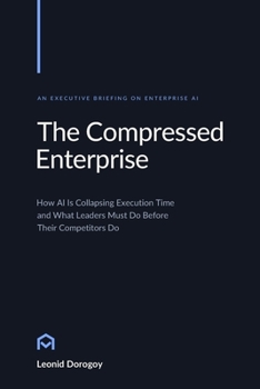 Paperback The Compressed Enterprise: How AI Is Collapsing Execution Time and What Leaders Must Do Before Their Competitors Do Book