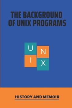 Paperback The Background Of Unix Programs: History And Memoir: History Of Unix Operating System Book
