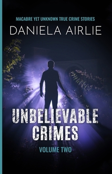 Paperback Unbelievable Crimes Volume Two: Macabre Yet Unknown True Crime Stories Book