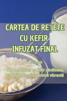 Paperback Cartea de Re&#538;ete Cu Kefir Infuzat Final [Romanian] Book