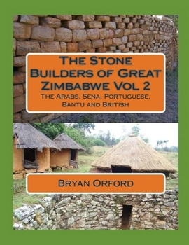 The Stone Builders of Great Zimbabwe Vol 2: The Arabs, Sena, Portuguese, Bantu and British
