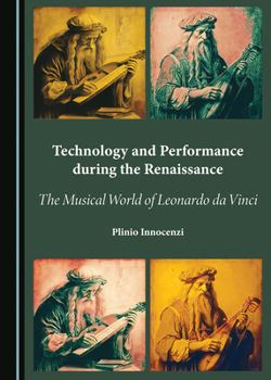 Hardcover Technology and Performance During the Renaissance: The Musical World of Leonardo Da Vinci Book