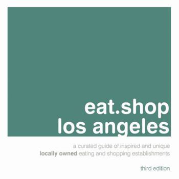 Paperback Eat.Shop Los Angeles: An Encapsulated View of the Most Interesting, Inspired and Authentic Locally Owned Eating and Shopping Establishments Book