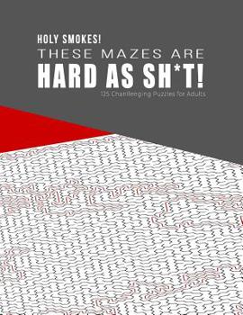 Paperback HOLY SMOKES! These Mazes are HARD AS SH*T! - 125 Challenging Puzzles for Adults: Perfect activity to relax after a long day at the office. Brain Games Book