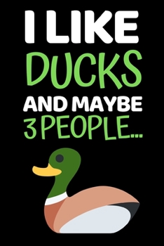 Paperback I Like Ducks And Maybe 3 People...: Funny Duck Lover Notebook/Journal (6" X 9") Book