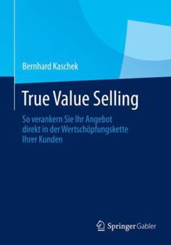 Paperback True Value Selling: So Verankern Sie Ihr Angebot Direkt in Der Wertschöpfungskette Ihrer Kunden [German] Book