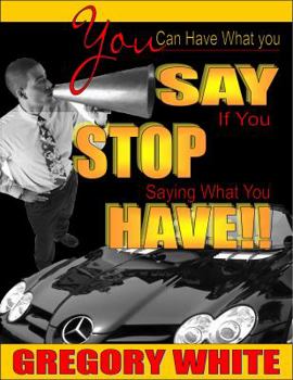 Paperback You Can Have What You Say If You Stop Saying What You Have!! Book