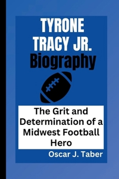 TYRONE TRACY JR.: The Grit and Determination of a Midwest Football Hero