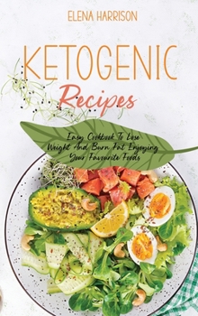 Ketogenic Recipes: Easy Cookbook To Lose Weight And Burn Fat Enjoying Your Favourite Foods