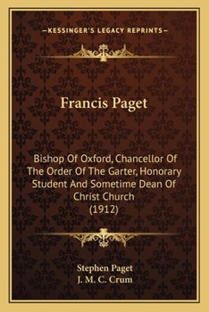 Paperback Francis Paget: Bishop Of Oxford, Chancellor Of The Order Of The Garter, Honorary Student And Sometime Dean Of Christ Church (1912) Book