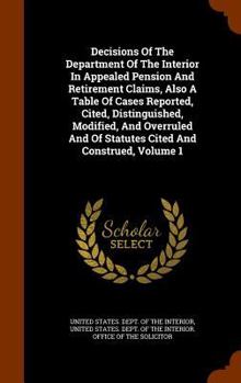 Hardcover Decisions of the Department of the Interior in Appealed Pension and Retirement Claims, Also a Table of Cases Reported, Cited, Distinguished, Modified, Book
