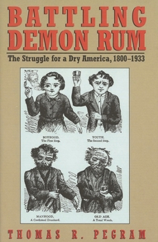 Battling Demon Rum: The Struggle for a Dry America, 1800-1933 (The American Ways Series) - Book  of the American Ways Series