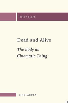 Dead and Alive: The Body as Cinematic Thing - Book #2 of the Kino-Agora